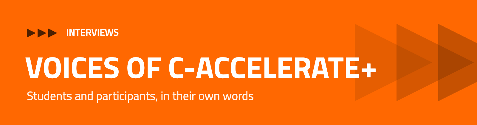 Voices of C-Accelerate+: interviews with students and participants, in their own words
